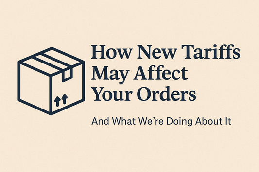 How New Tariffs May Affect Your Orders (And What We're Doing About It)